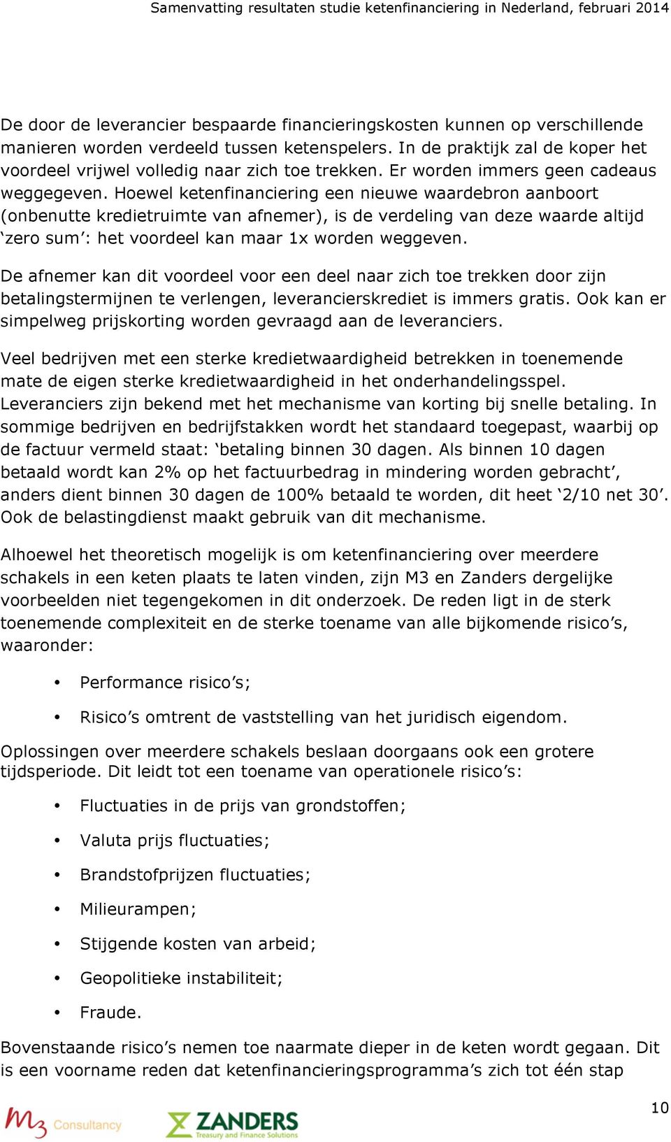 Hoewel ketenfinanciering een nieuwe waardebron aanboort (onbenutte kredietruimte van afnemer), is de verdeling van deze waarde altijd zero sum : het voordeel kan maar 1x worden weggeven.