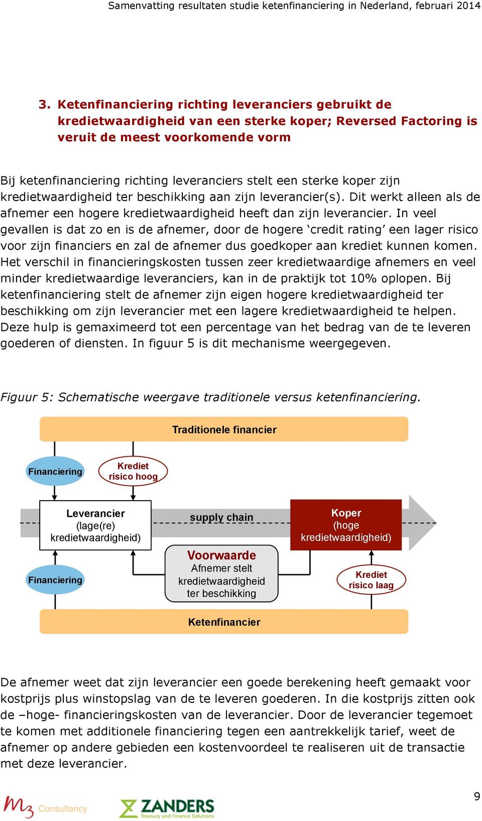 In veel gevallen is dat zo en is de afnemer, door de hogere credit rating een lager risico voor zijn financiers en zal de afnemer dus goedkoper aan krediet kunnen komen.