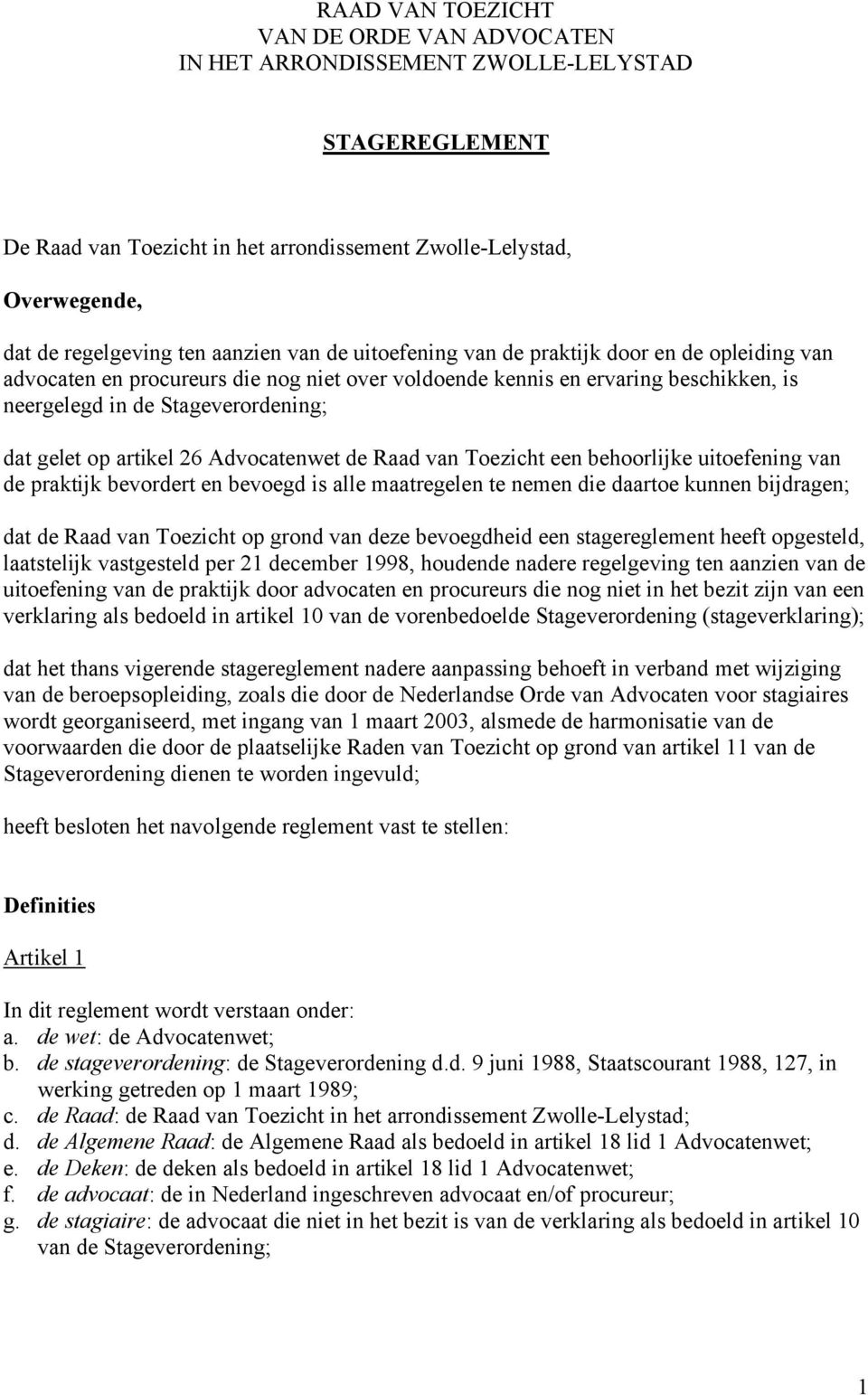 op artikel 26 Advocatenwet de Raad van Toezicht een behoorlijke uitoefening van de praktijk bevordert en bevoegd is alle maatregelen te nemen die daartoe kunnen bijdragen; dat de Raad van Toezicht op