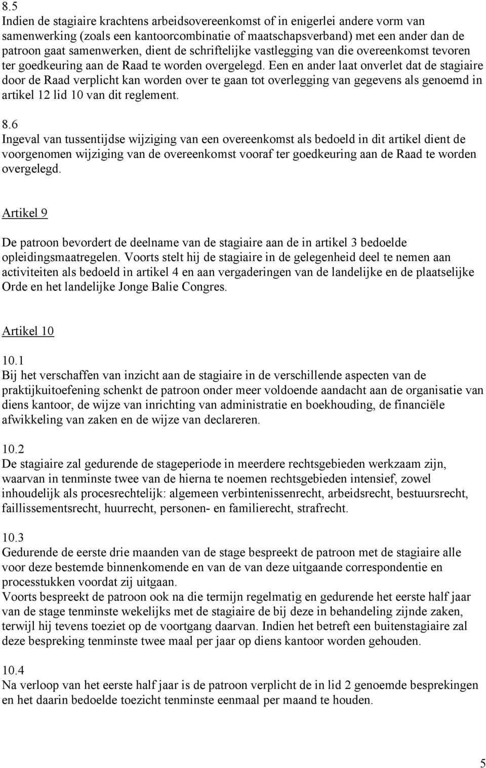 Een en ander laat onverlet dat de stagiaire door de Raad verplicht kan worden over te gaan tot overlegging van gegevens als genoemd in artikel 12 lid 10 van dit reglement. 8.