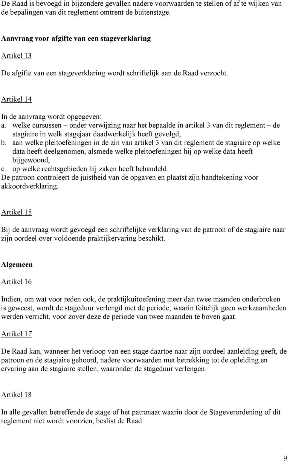 welke cursussen onder verwijzing naar het bepaalde in artikel 3 van dit reglement de stagiaire in welk stagejaar daadwerkelijk heeft gevolgd, b.