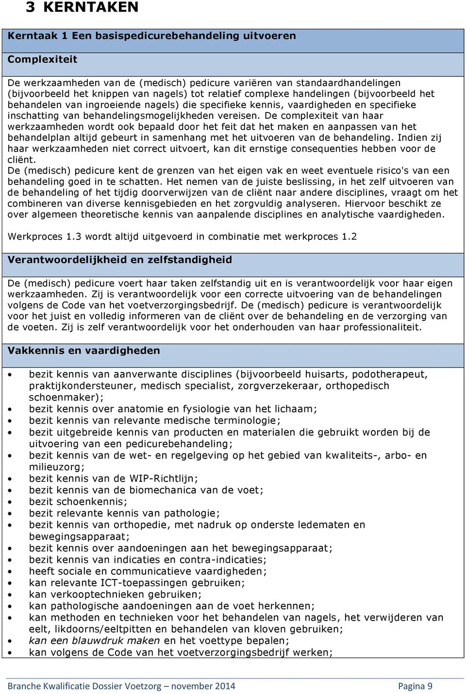 De complexiteit van haar werkzaamheden wordt ook bepaald door het feit dat het maken en aanpassen van het behandelplan altijd gebeurt in samenhang met het uitvoeren van de behandeling.