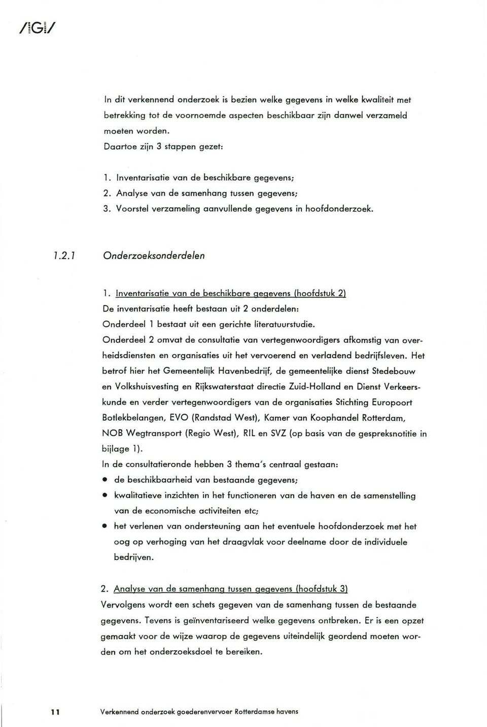 1 Onderzoeksonderdelen Inventarisatie van de beschikbare gegevens (hoofdstuk 2) De inventarisatie heeft bestaan uit 2 onderdelen: Onderdeel 1 bestaat uit een gerichte literatuurstudie.