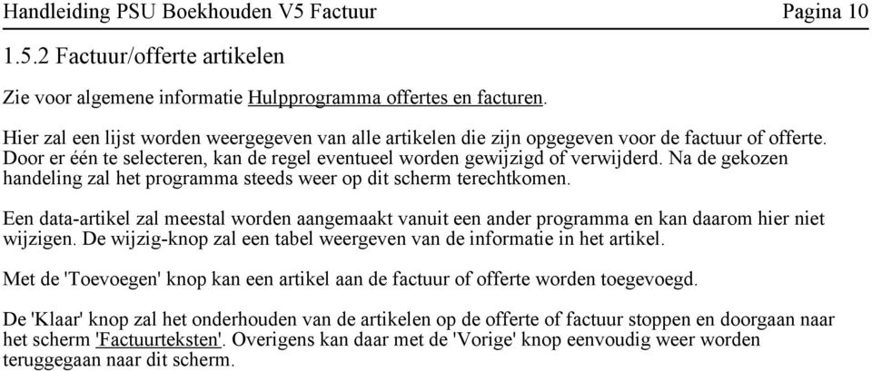 Na de gekozen handeling zal het programma steeds weer op dit scherm terechtkomen. Een data-artikel zal meestal worden aangemaakt vanuit een ander programma en kan daarom hier niet wijzigen.