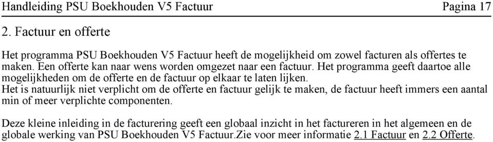 Een offerte kan naar wens worden omgezet naar een factuur. Het programma geeft daartoe alle mogelijkheden om de offerte en de factuur op elkaar te laten lijken.