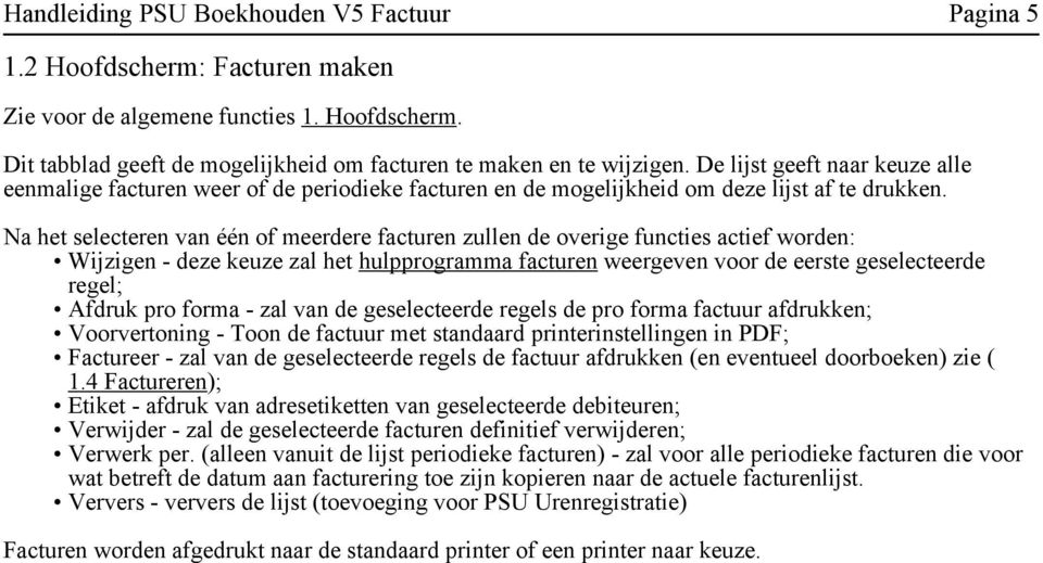 Na het selecteren van één of meerdere facturen zullen de overige functies actief worden: Wijzigen - deze keuze zal het hulpprogramma facturen weergeven voor de eerste geselecteerde regel; Afdruk pro