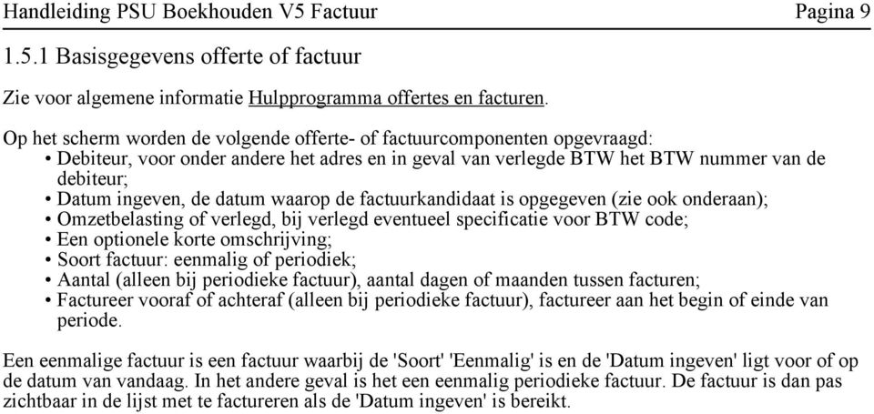 waarop de factuurkandidaat is opgegeven (zie ook onderaan); Omzetbelasting of verlegd, bij verlegd eventueel specificatie voor BTW code; Een optionele korte omschrijving; Soort factuur: eenmalig of