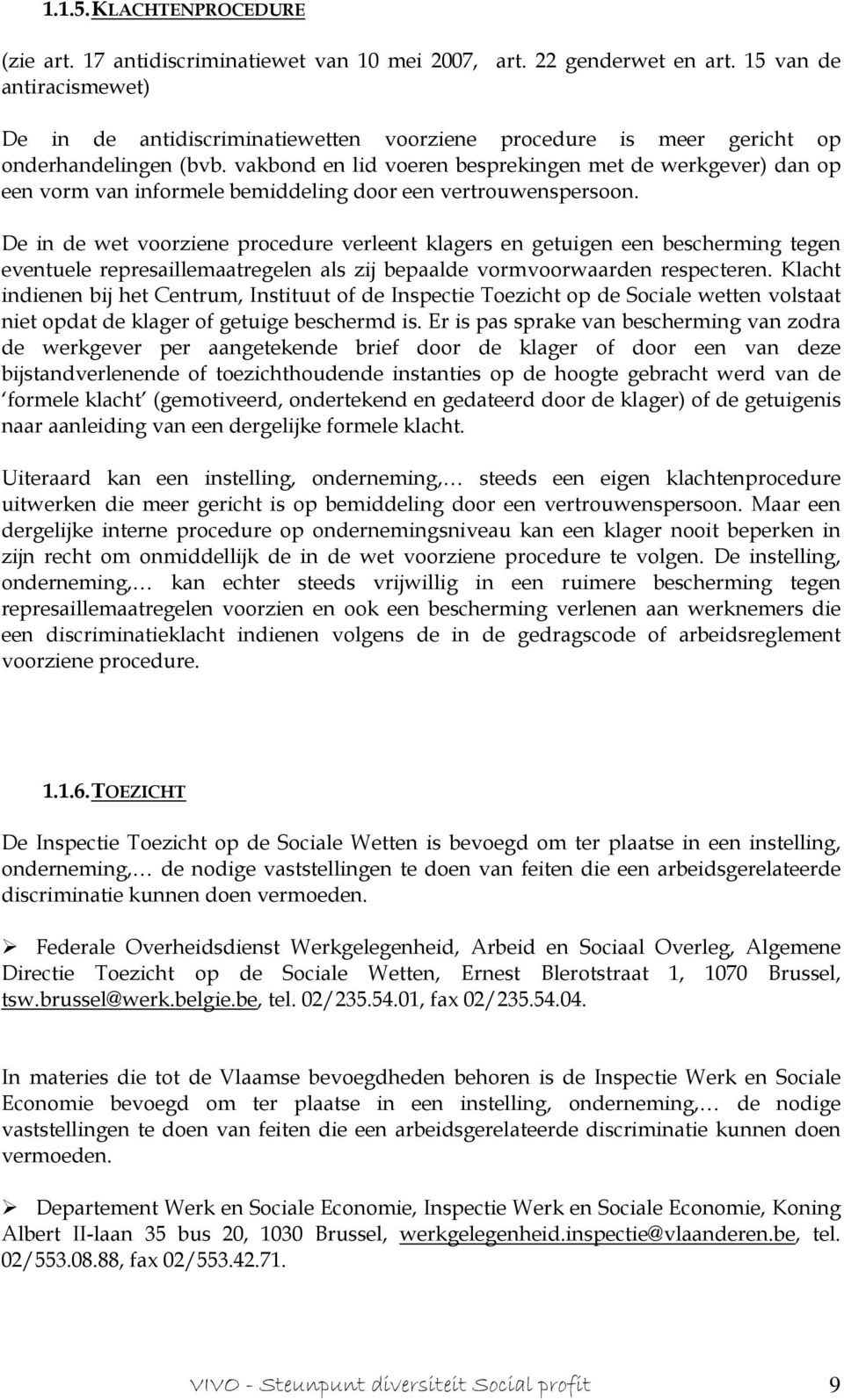 vakbond en lid voeren besprekingen met de werkgever) dan op een vorm van informele bemiddeling door een vertrouwenspersoon.