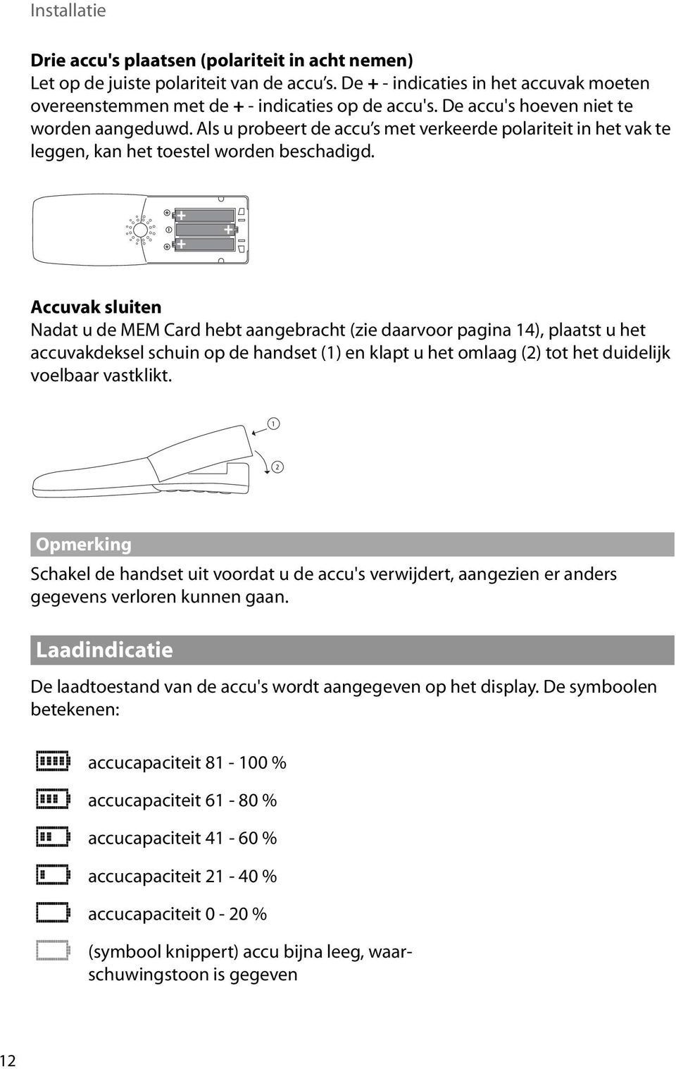 Accuvak sluiten Nadat u de MEM Card hebt aangebracht (zie daarvoor pagina 14), plaatst u het accuvakdeksel schuin op de handset (1) en klapt u het omlaag (2) tot het duidelijk voelbaar vastklikt.