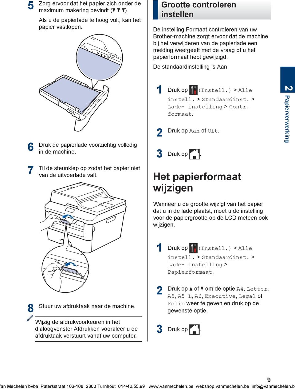 papierformaat hebt gewijzigd. De standaardinstelling is Aan. 6 Druk de papierlade voorzichtig volledig in de machine. Druk op (Instell.) > Alle instell. > Standaardinst. > Lade- instelling > Contr.