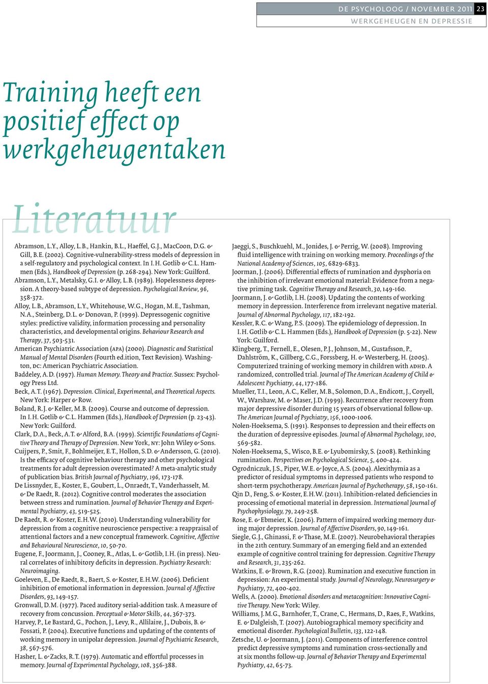 Abramson, L.Y., Metalsky, G.I. & Alloy, L.B. (1989). Hopelessness depression. A theory-based subtype of depression. Psychological Review, 96, 358-372. Alloy, L.B., Abramson, L.Y., Whitehouse, W.G., Hogan, M.