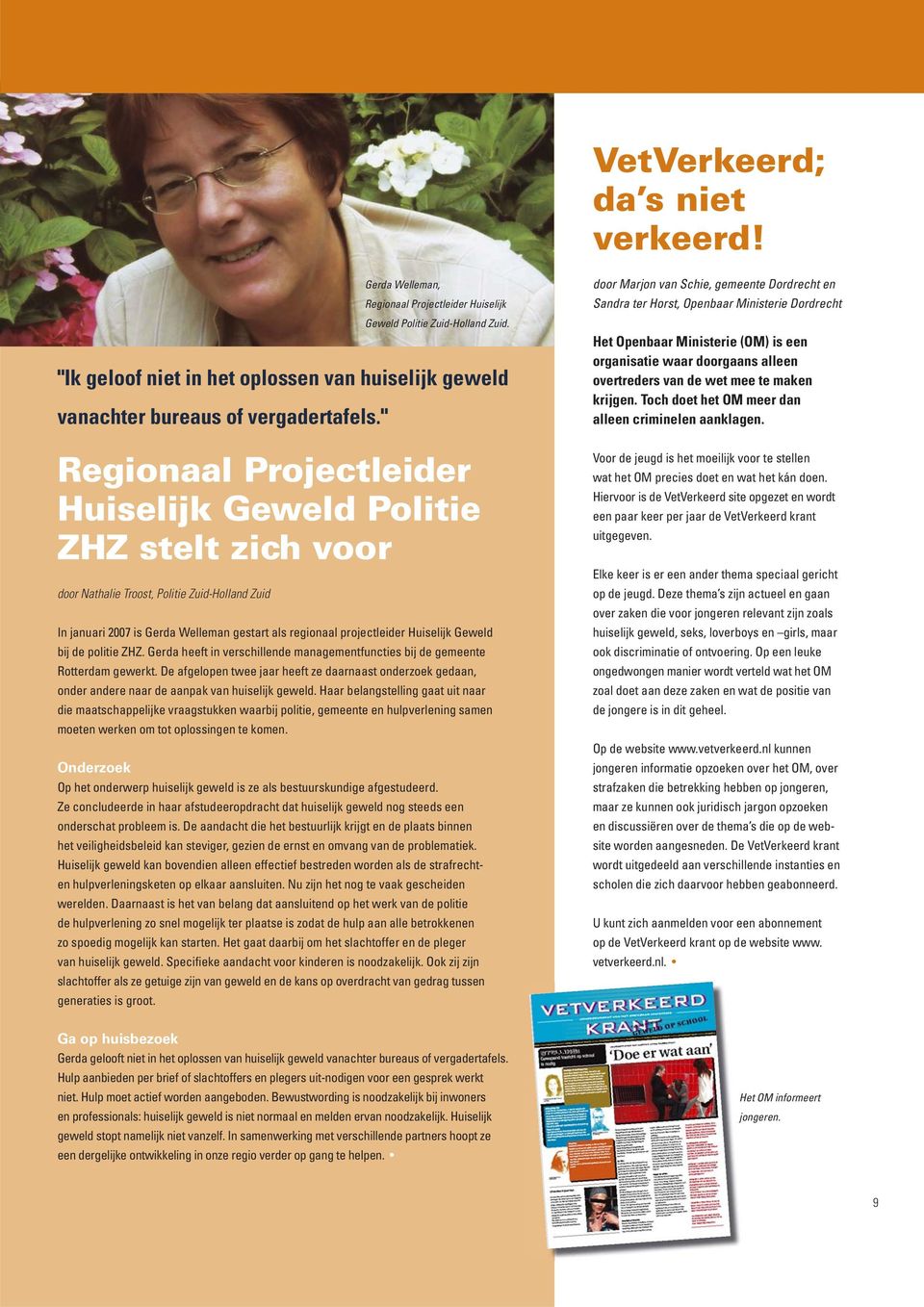 Regionaal Projectleider Huiselijk Geweld Politie ZHZ stelt zich voor In januari 2007 is Gerda Welleman gestart als regionaal projectleider Huiselijk Geweld bij de politie ZHZ.