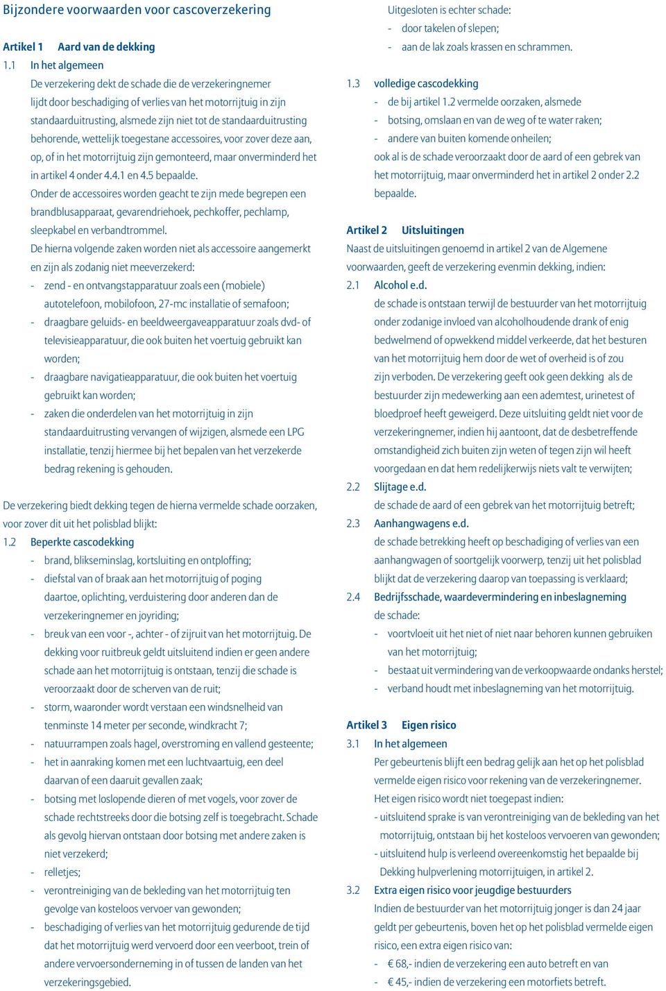 standaarduitrusting behorende, wettelijk toegestane accessoires, voor zover deze aan, op, of in het motorrijtuig zijn gemonteerd, maar onverminderd het in artikel 4 onder 4.4.1 en 4.5 bepaalde.