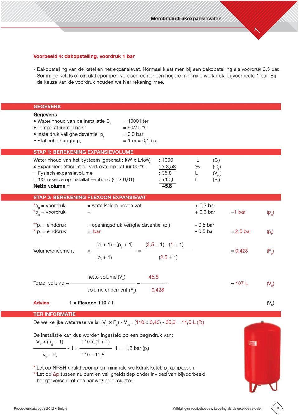 gegevens gegevens Waterinhoud van de installatie C i = 000 liter Temperatuurregime C i = 90/70 C Insteldruk veiligheidsventiel p s = 3,0 bar Statische hoogte p h = m = 0, bar stap : berekening