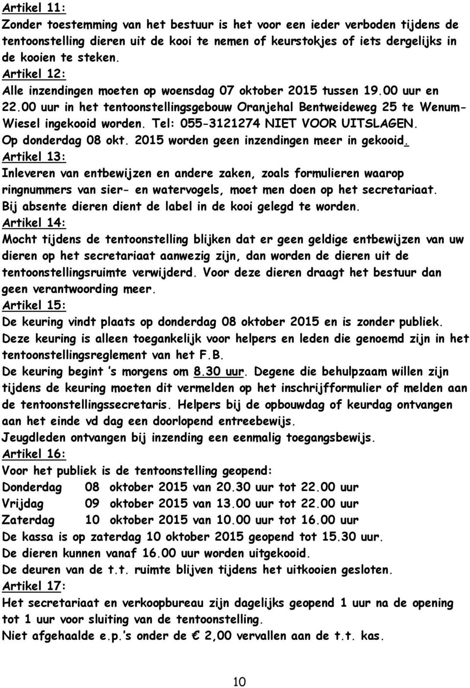 Tel: 055-3121274 NIET VOOR UITSLAGEN. Op donderdag 08 okt. 2015 worden geen inzendingen meer in gekooid.