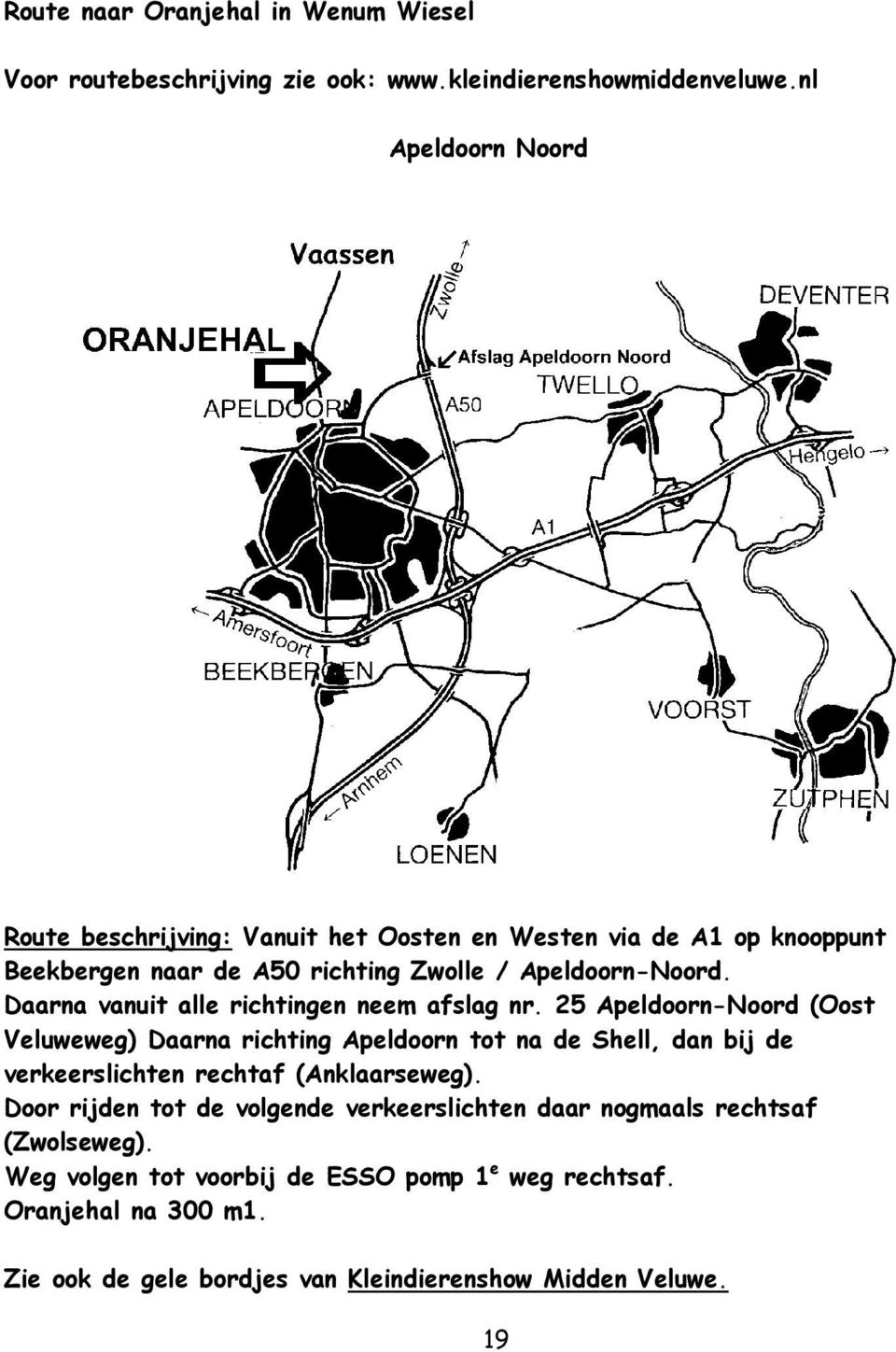 Daarna vanuit alle richtingen neem afslag nr.