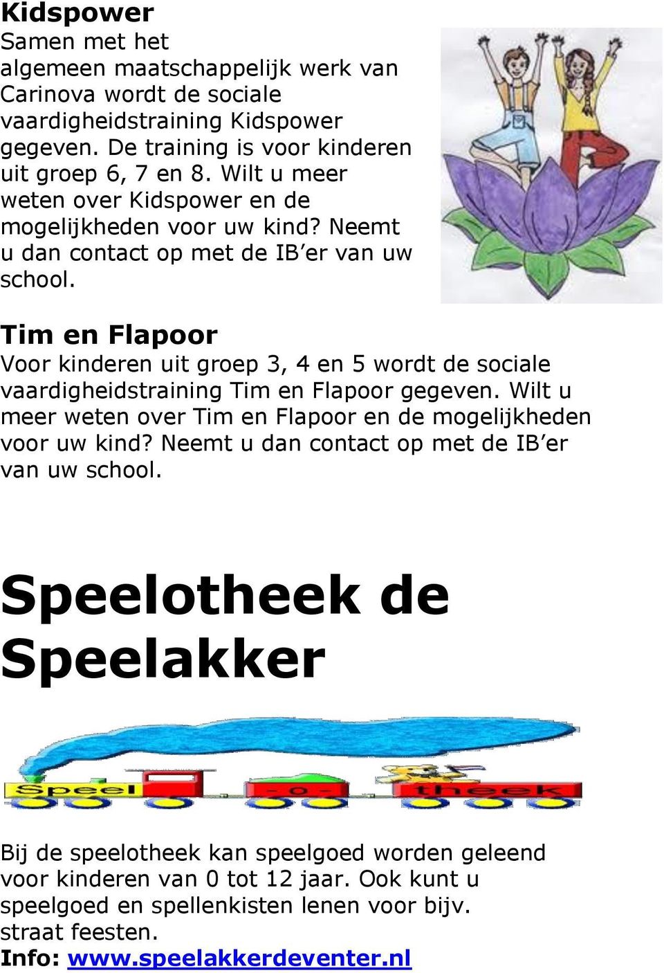 Tim en Flapoor Voor kinderen uit groep 3, 4 en 5 wordt de sociale vaardigheidstraining Tim en Flapoor gegeven. Wilt u meer weten over Tim en Flapoor en de mogelijkheden voor uw kind?