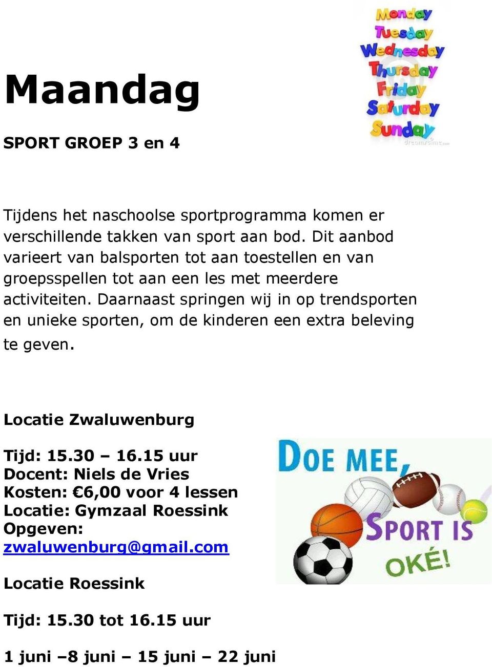 Daarnaast springen wij in op trendsporten en unieke sporten, om de kinderen een extra beleving te geven. Locatie Zwaluwenburg Tijd: 15.