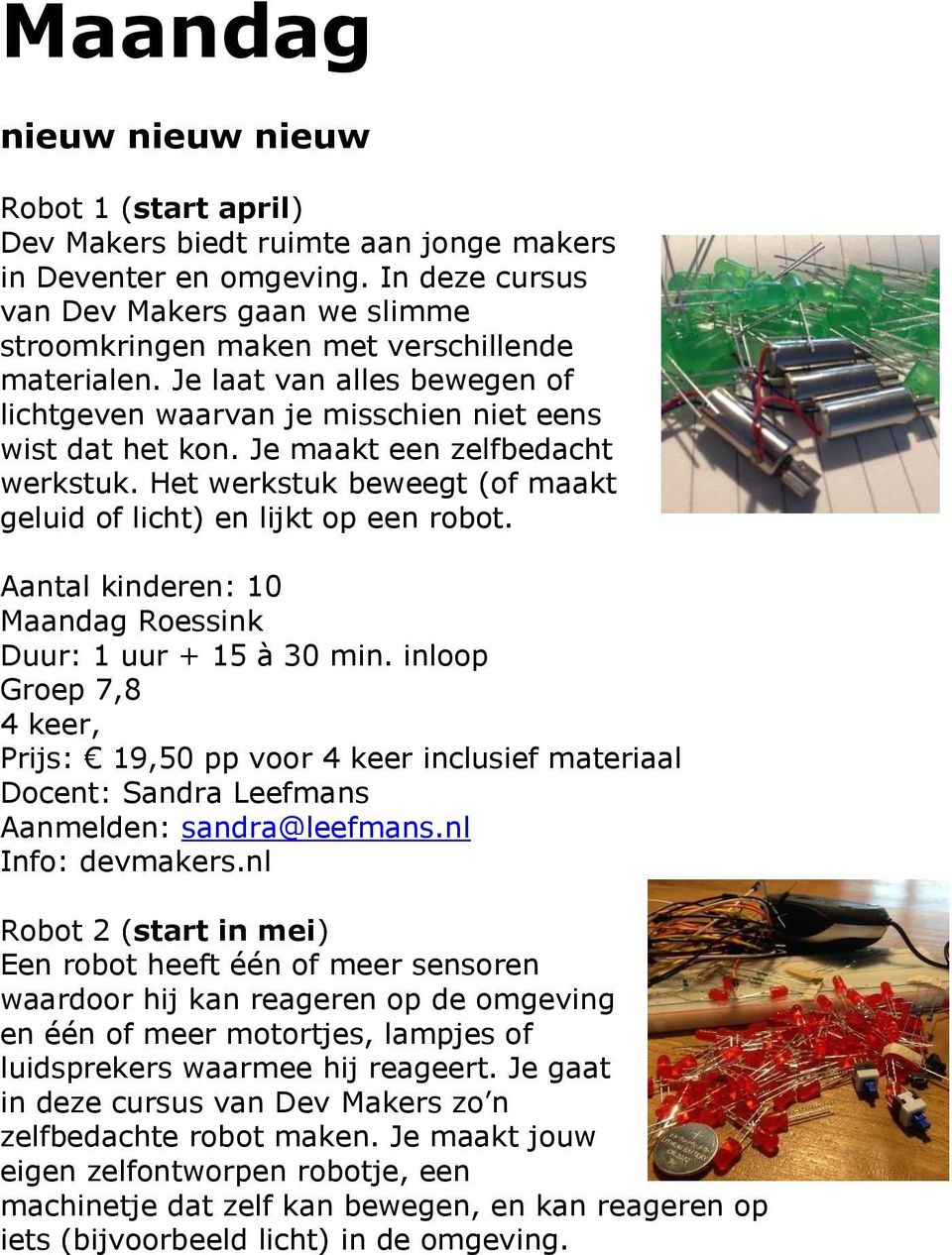 Je maakt een zelfbedacht werkstuk. Het werkstuk beweegt (of maakt geluid of licht) en lijkt op een robot. Aantal kinderen: 10 Maandag Roessink Duur: 1 uur + 15 à 30 min.