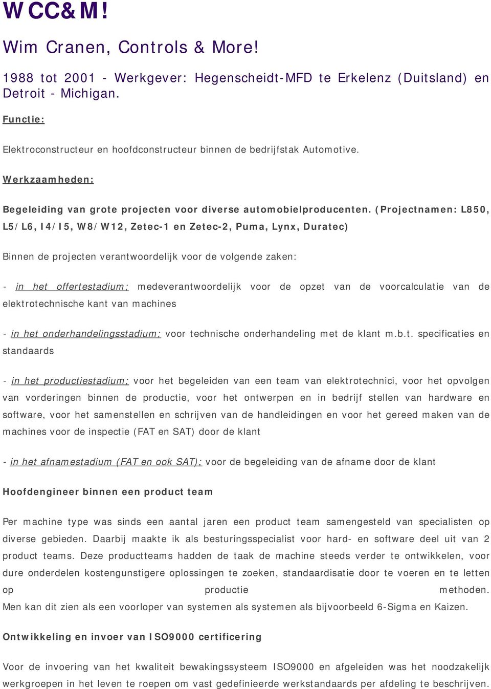 (Projectnamen: L850, L5/L6, I4/I5, W8/W12, Zetec-1 en Zetec-2, Puma, Lynx, Duratec) Binnen de projecten verantwoordelijk voor de volgende zaken: - in het offertestadium; medeverantwoordelijk voor de