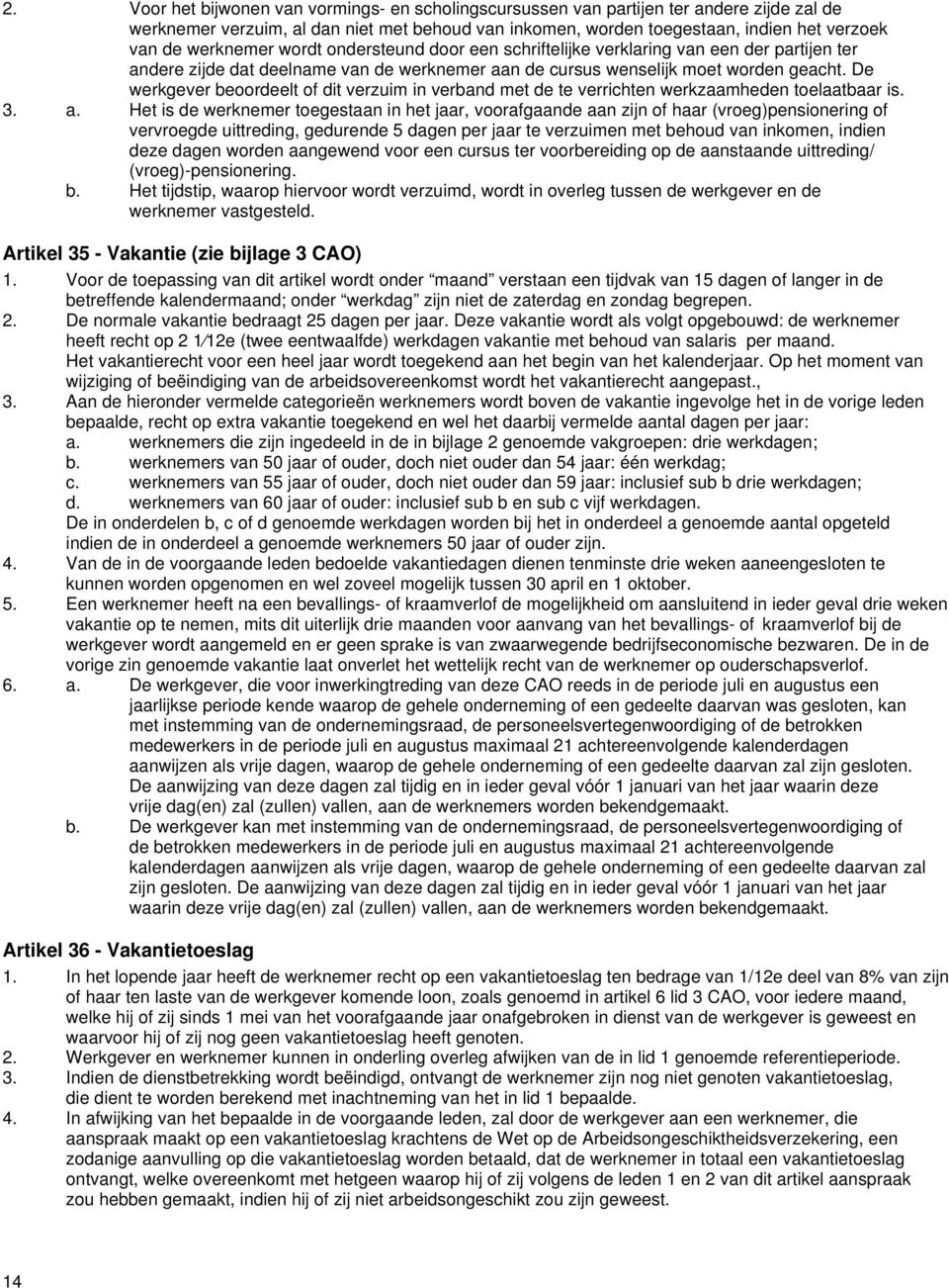 De werkgever beoordeelt of dit verzuim in verband met de te verrichten werkzaamheden toelaatbaar is. 3. a.