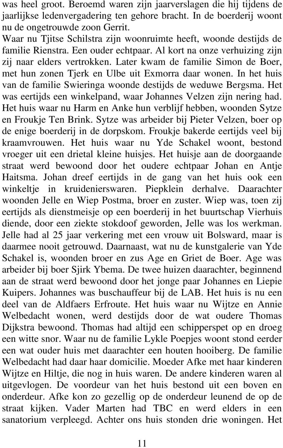 Later kwam de familie Simon de Boer, met hun zonen Tjerk en Ulbe uit Exmorra daar wonen. In het huis van de familie Swieringa woonde destijds de weduwe Bergsma.