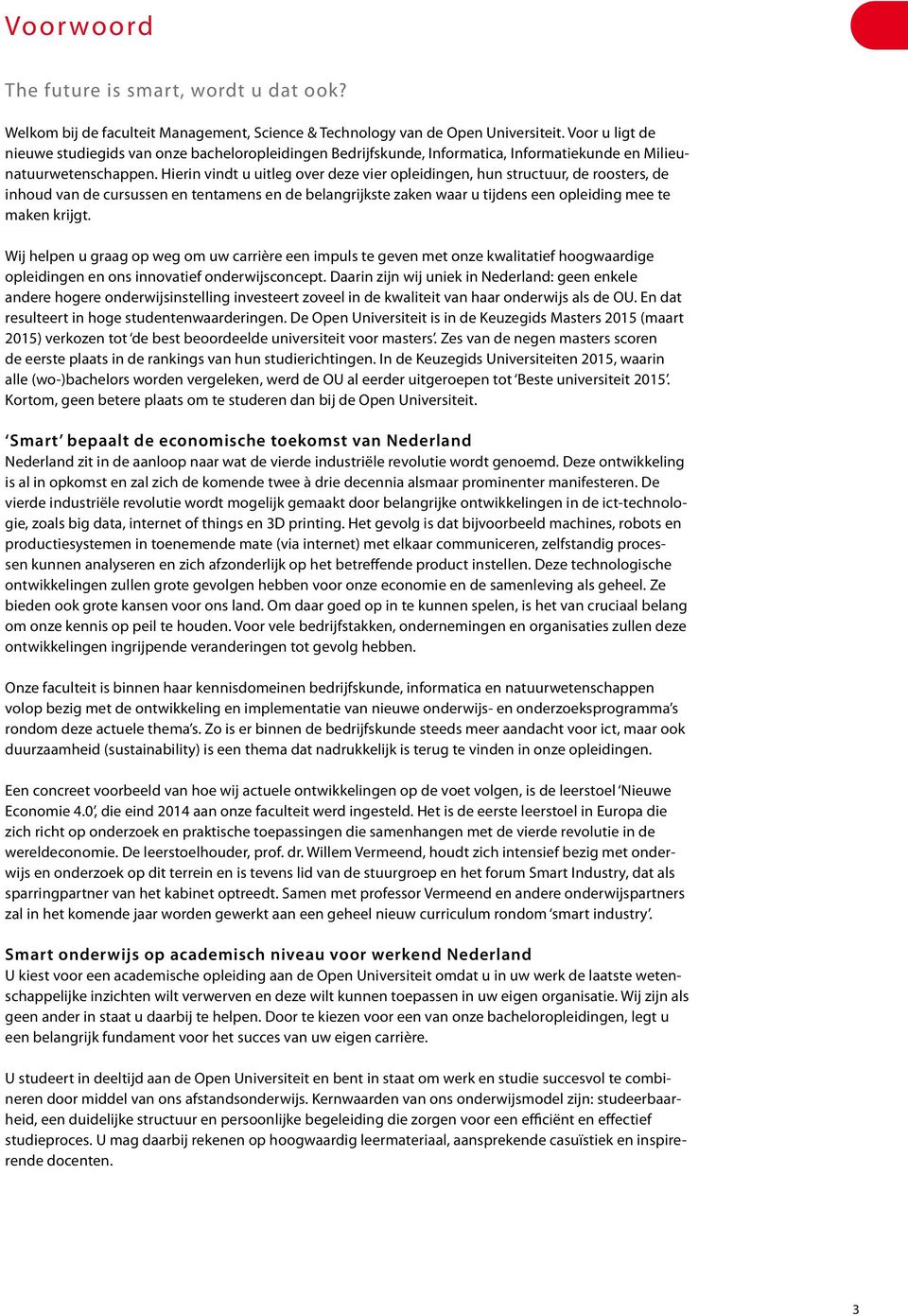 Hierin vindt u uitleg over deze vier opleidingen, hun structuur, de roosters, de inhoud van de cursussen en tentamens en de belangrijkste zaken waar u tijdens een opleiding mee te maken krijgt.