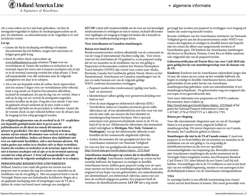 Let op: Gasten die bij de inscheping onvolledige of onjuiste documentatie bij zich hebben, mogen niet meereizen en krijgen geen geld terug. Rond de online check-inprocedure op www.hollandamerica.