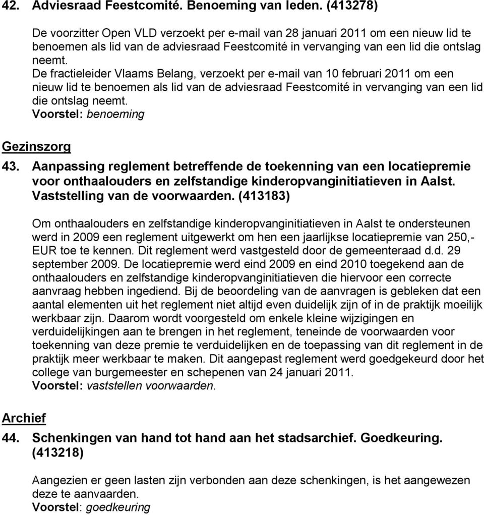 De fractieleider Vlaams Belang, verzoekt per e-mail van 10 februari 2011 om een nieuw lid te benoemen als lid van de adviesraad Feestcomité in vervanging van een lid die ontslag neemt.