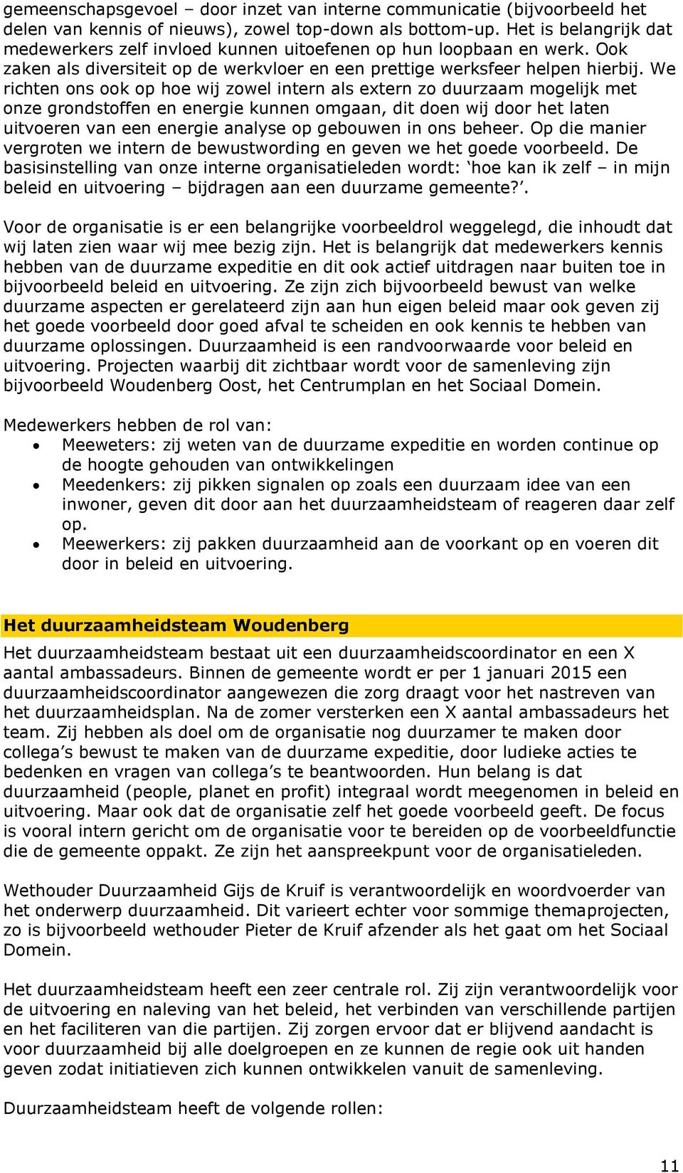 We richten ons ook op hoe wij zowel intern als extern zo duurzaam mogelijk met onze grondstoffen en energie kunnen omgaan, dit doen wij door het laten uitvoeren van een energie analyse op gebouwen in