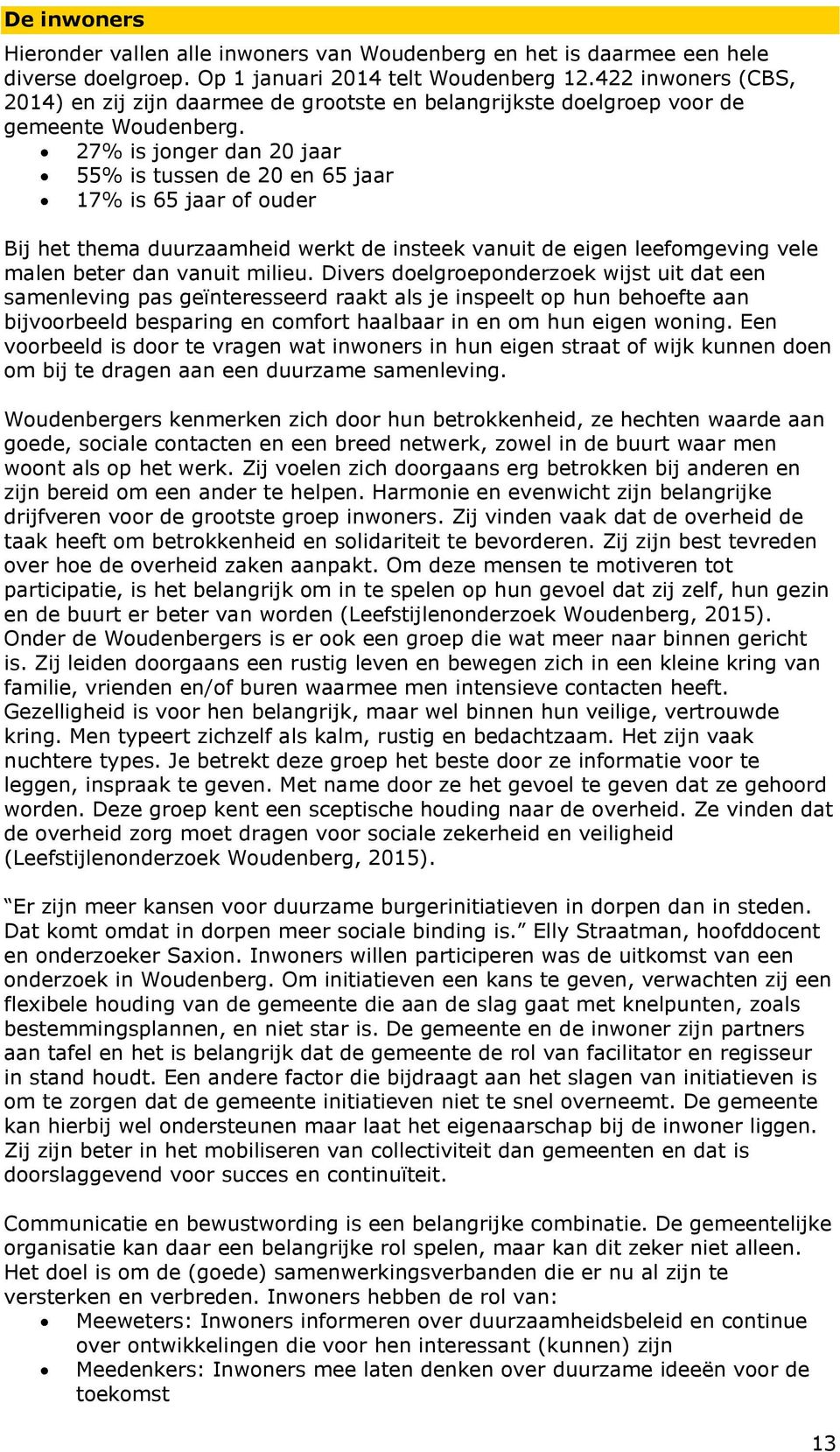 27% is jonger dan 20 jaar 55% is tussen de 20 en 65 jaar 17% is 65 jaar of ouder Bij het thema duurzaamheid werkt de insteek vanuit de eigen leefomgeving vele malen beter dan vanuit milieu.