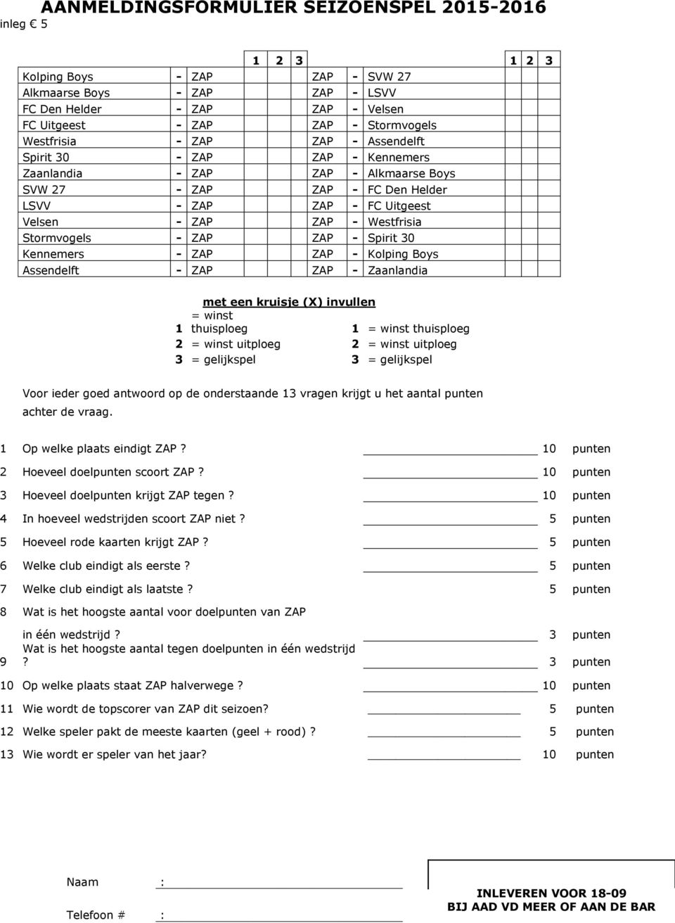 Stormvogels - ZAP ZAP - Spirit 30 Kennemers - ZAP ZAP - Kolping Boys Assendelft - ZAP ZAP - Zaanlandia met een kruisje (X) invullen = winst 1 thuisploeg 1 = winst thuisploeg 2 = winst uitploeg 2 =