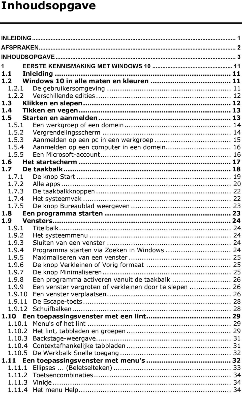 .. 15 1.5.4 Aanmelden op een computer in een domein... 16 1.5.5 Een Microsoft-account... 16 1.6 Het startscherm... 17 1.7 De taakbalk... 18 1.7.1 De knop Start... 19 1.7.2 Alle apps... 20 1.7.3 De taakbalkknoppen.