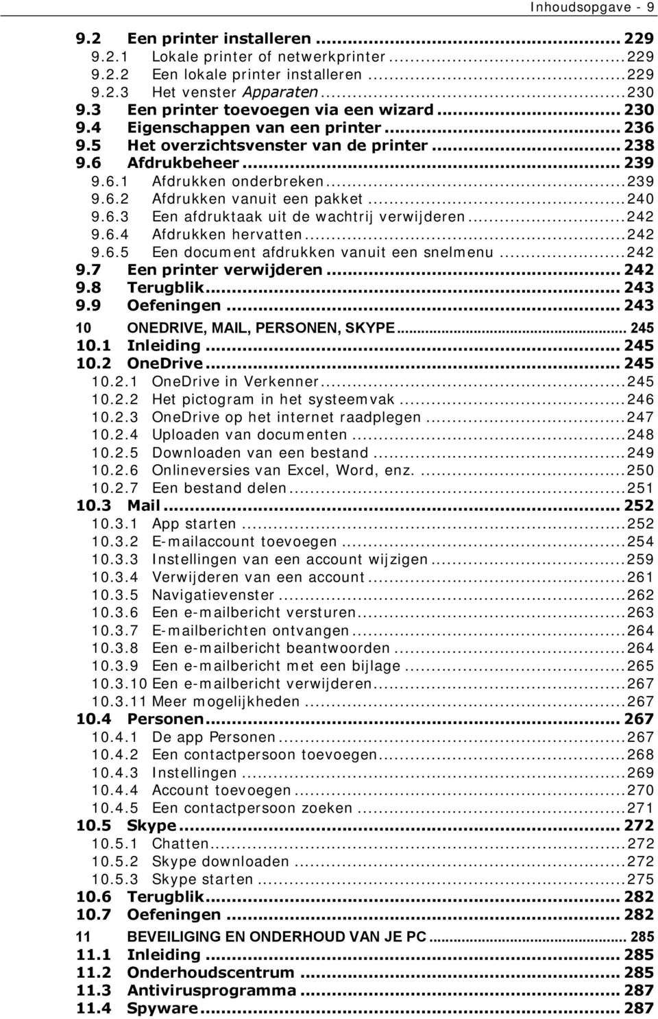 ..240 9.6.3 Een afdruktaak uit de wachtrij verwijderen...242 9.6.4 Afdrukken hervatten...242 9.6.5 Een document afdrukken vanuit een snelmenu...242 9.7 Een printer verwijderen... 242 9.8 Terugblik.