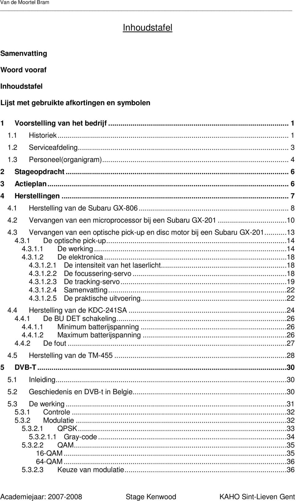 3 Vervangen van een optische pick-up en disc motor bij een Subaru GX-201...13 4.3.1 De optische pick-up...14 4.3.1.1 De werking...14 4.3.1.2 De elektronica...18 4.3.1.2.1 De intensiteit van het laserlicht.