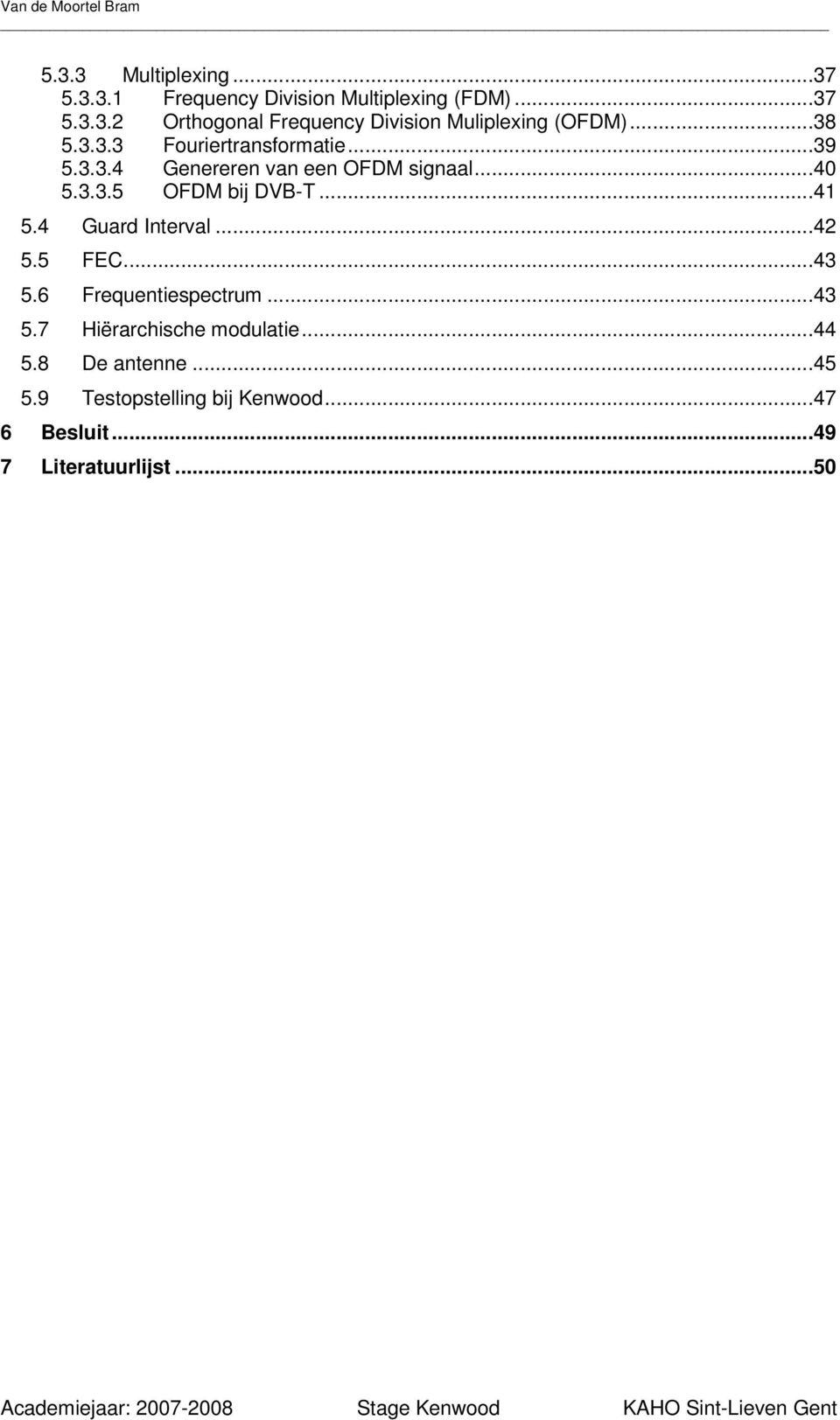 4 Guard Interval...42 5.5 FEC...43 5.6 Frequentiespectrum...43 5.7 Hiërarchische modulatie...44 5.8 De antenne.