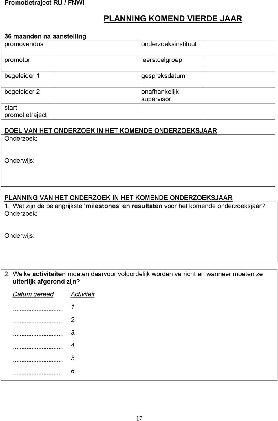 PLANNING VAN HET ONDERZOEK IN HET KOMENDE ONDERZOEKSJAAR 1. Wat zijn de belangrijkste 'milestones' en resultaten voor het komende onderzoeksjaar?