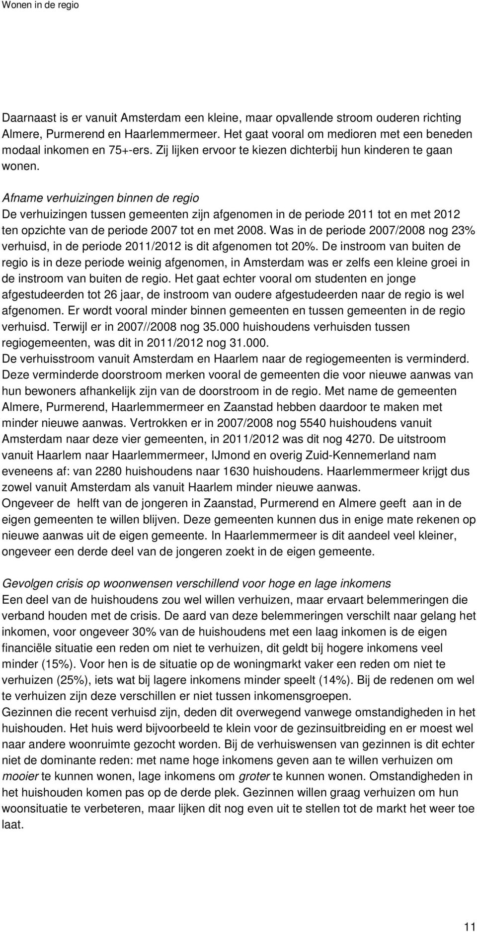 Afname verhuizingen binnen de regio De verhuizingen tussen gemeenten zijn afgenomen in de periode 2011 tot en met 2012 ten opzichte van de periode 2007 tot en met 2008.