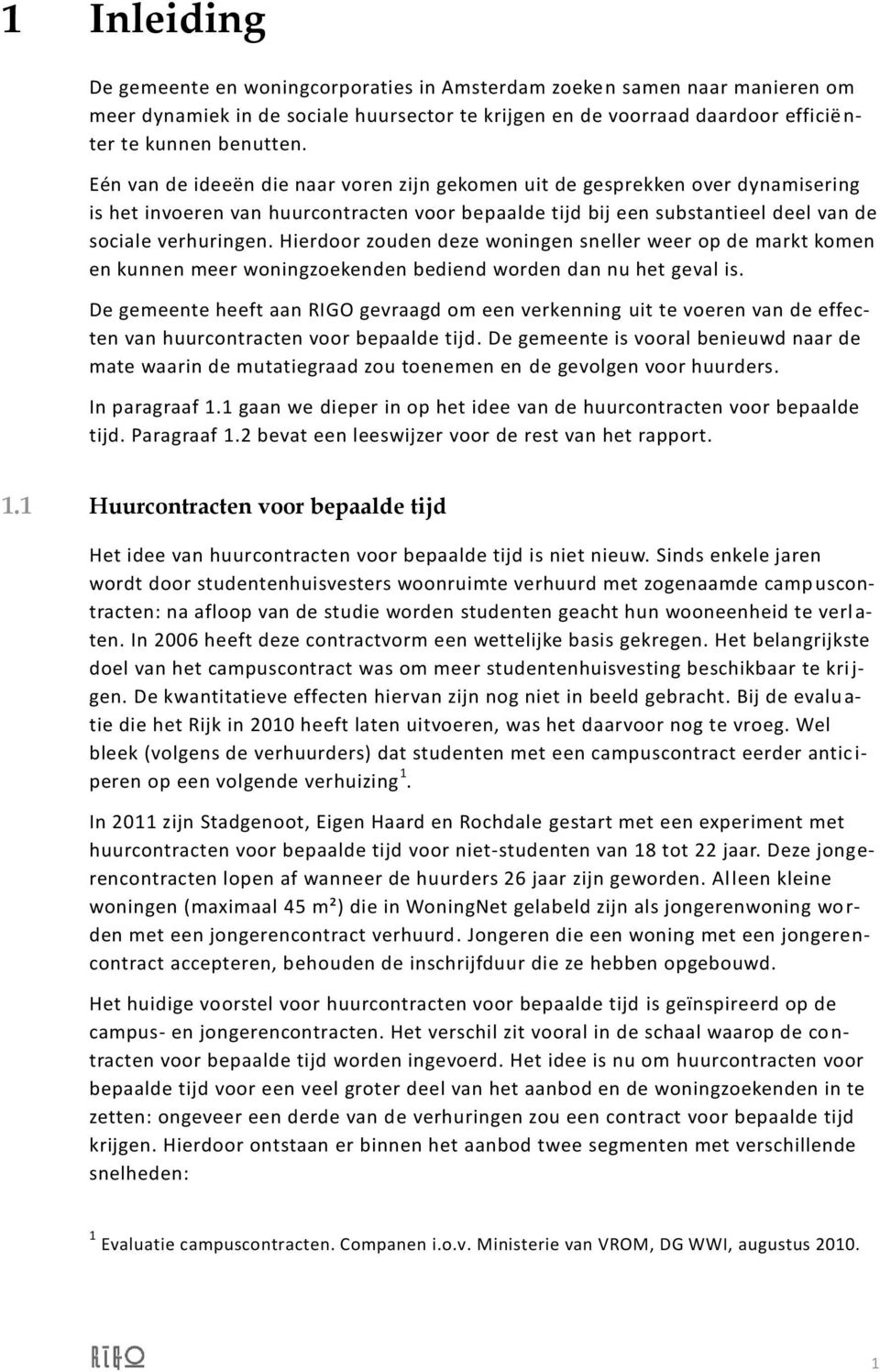 Hierdoor zouden deze woningen sneller weer op de markt komen en kunnen meer woningzoekenden bediend worden dan nu het geval is.