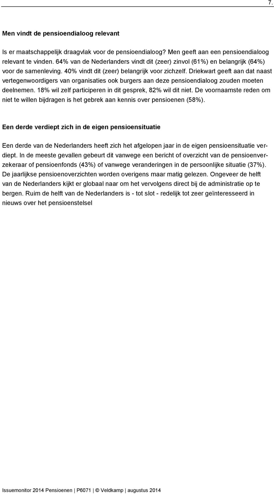 Driekwart geeft aan dat naast vertegenwoordigers van organisaties ook burgers aan deze pensioendialoog zouden moeten deelnemen. 18% wil zelf participeren in dit gesprek, 82% wil dit niet.