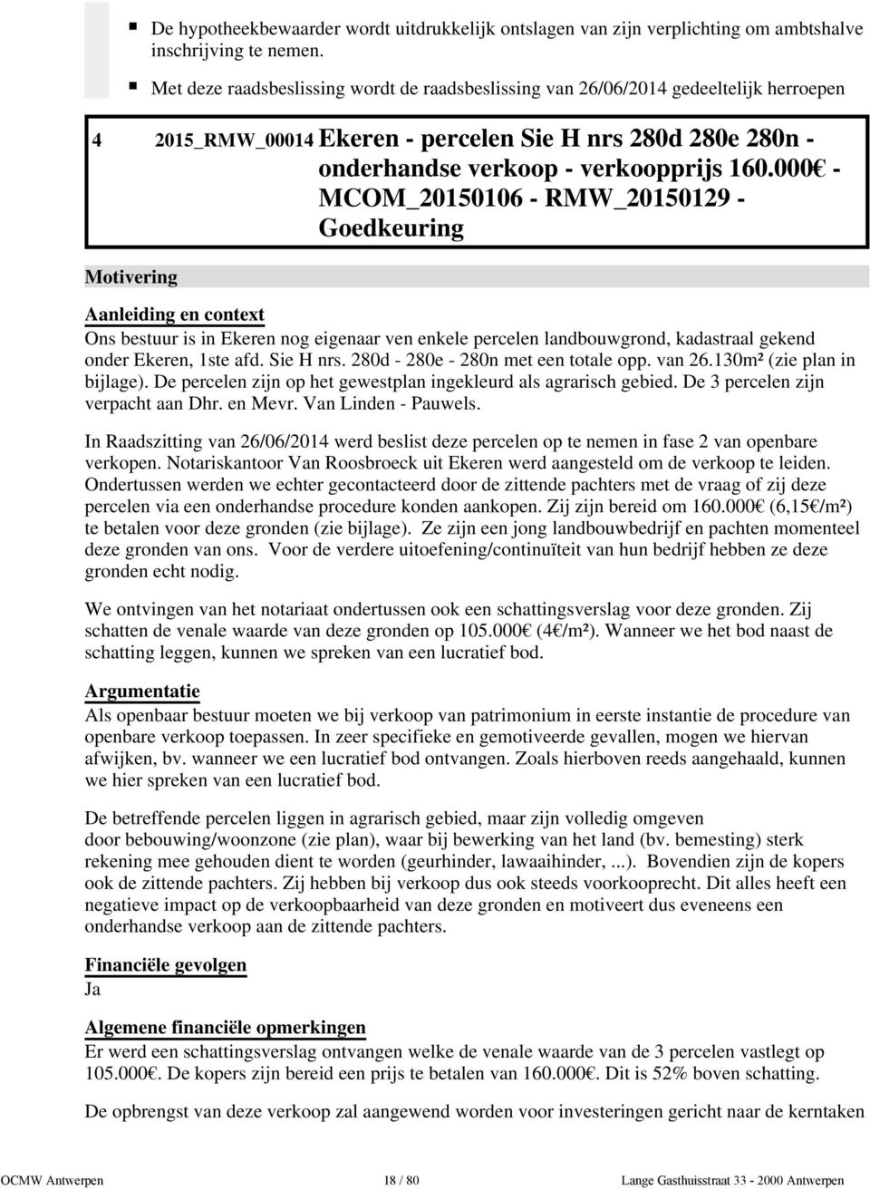 000 - MCOM_20150106 - RMW_20150129 - Goedkeuring Motivering Aanleiding en context Ons bestuur is in Ekeren nog eigenaar ven enkele percelen landbouwgrond, kadastraal gekend onder Ekeren, 1ste afd.