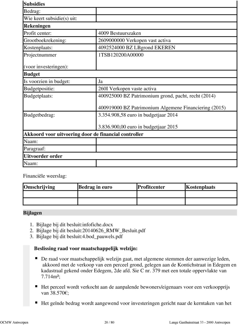 Patrimonium Algemene Financiering (2015) Budgetbedrag: 3.354.908,58 euro in budgetjaar 2014 3.836.