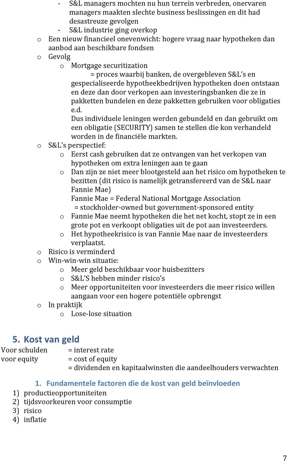 hypotheken doen ontstaan en deze dan door verkopen aan investeringsbanken die ze in pakketten bundelen en deze pakketten gebruiken voor obligaties e.d. Dus individuele leningen werden gebundeld en dan gebruikt om een obligatie (SECURITY) samen te stellen die kon verhandeld worden in de financiële markten.