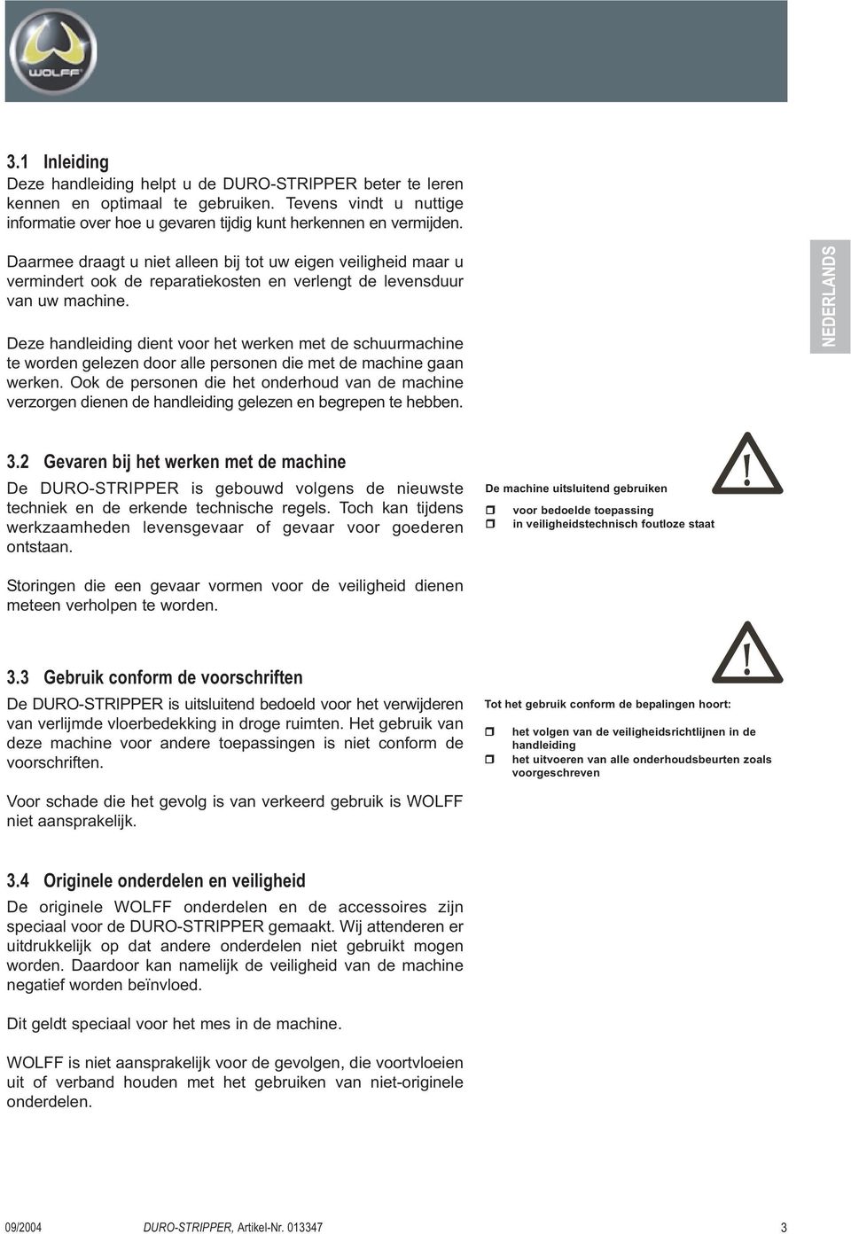 Deze handleiding dient voo het weken met de schuumachine te woden gelezen doo alle pesonen die met de machine gaan weken.