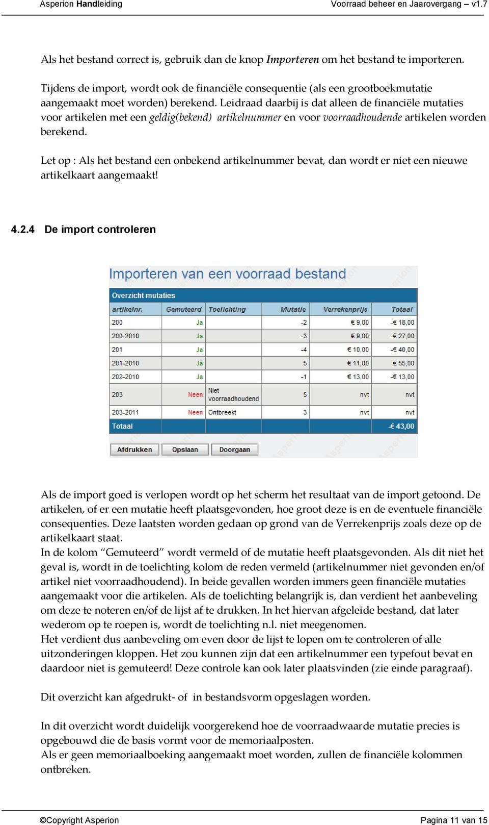 Leidraad daarbij is dat alleen de financiële mutaties voor artikelen met een geldig(bekend) artikelnummer en voor voorraadhoudende artikelen worden berekend.