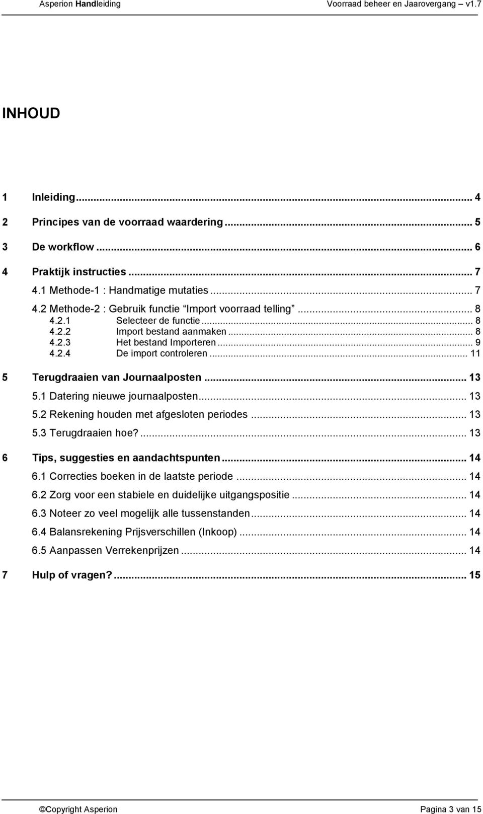 1 Datering nieuwe journaalposten... 13 5.2 Rekening houden met afgesloten periodes... 13 5.3 Terugdraaien hoe?... 13 6 Tips, suggesties en aandachtspunten... 14 6.