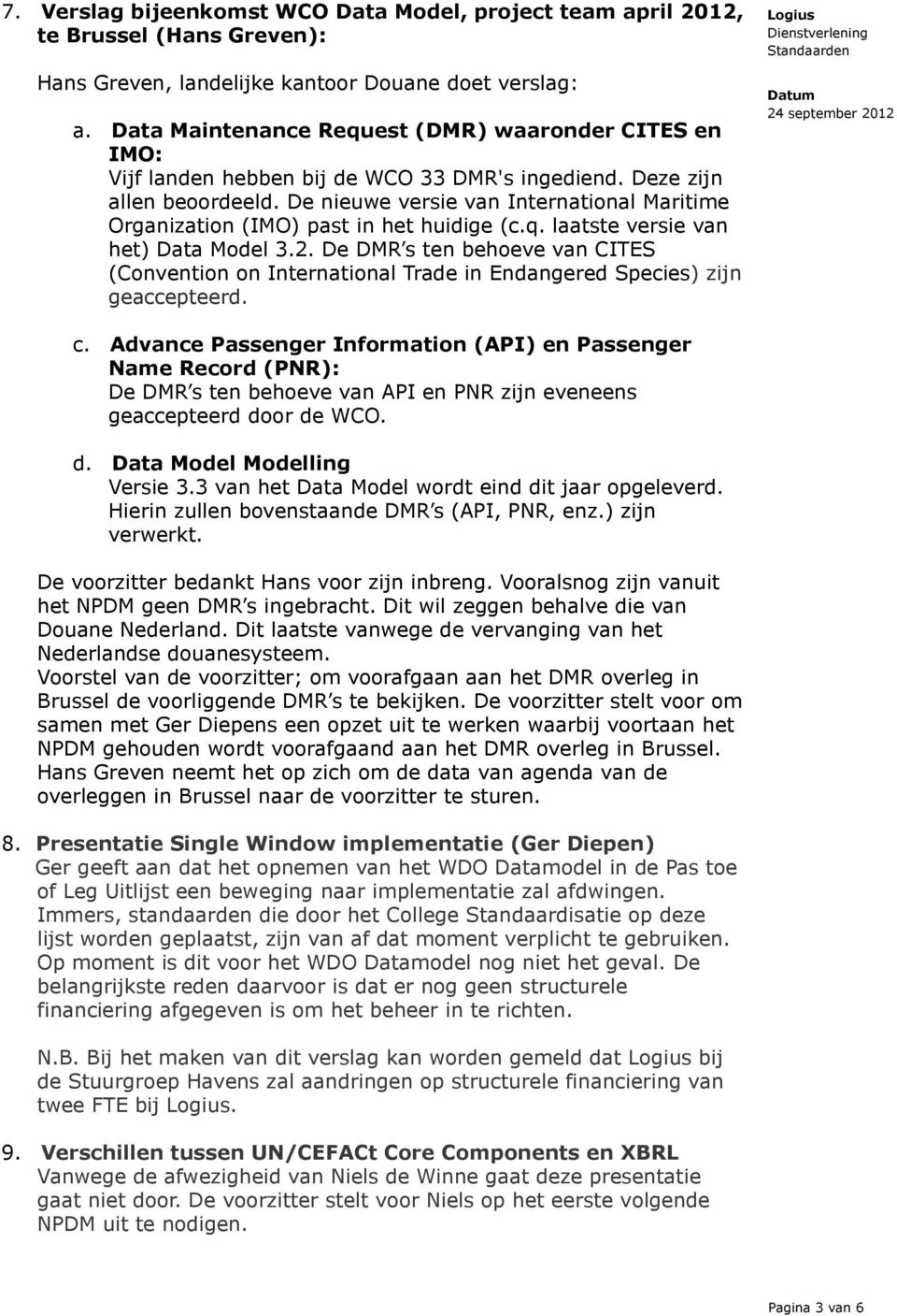 De nieuwe versie van International Maritime Organization (IMO) past in het huidige (c.q. laatste versie van het) Data Model 3.2.