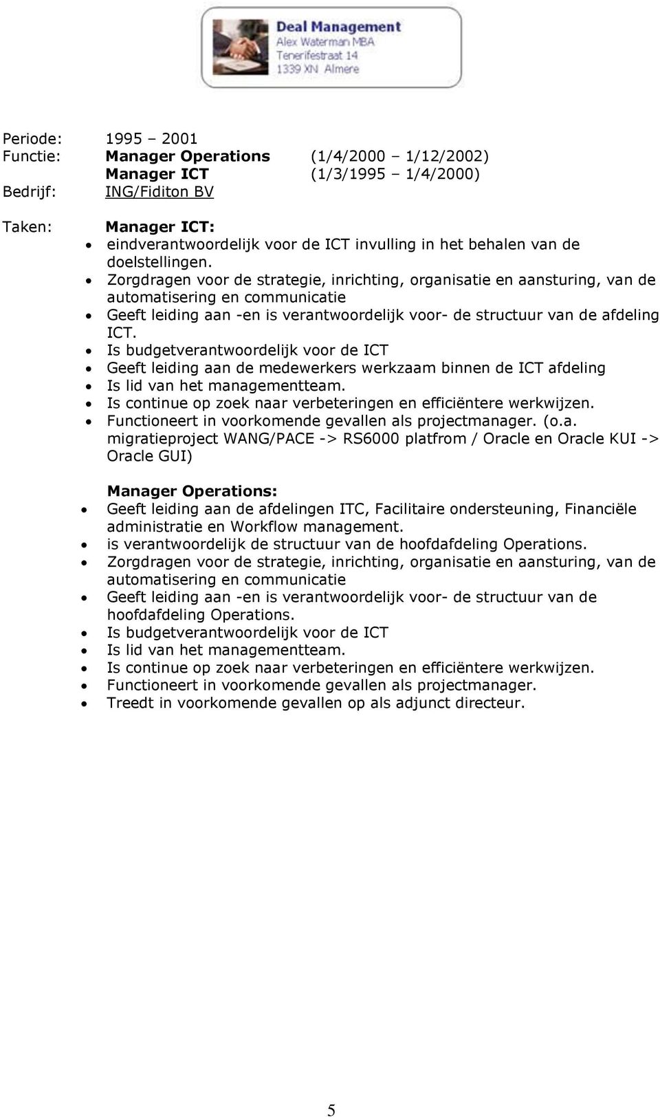 Zorgdragen voor de strategie, inrichting, organisatie en aansturing, van de automatisering en communicatie Geeft leiding aan -en is verantwoordelijk voor- de structuur van de afdeling ICT.