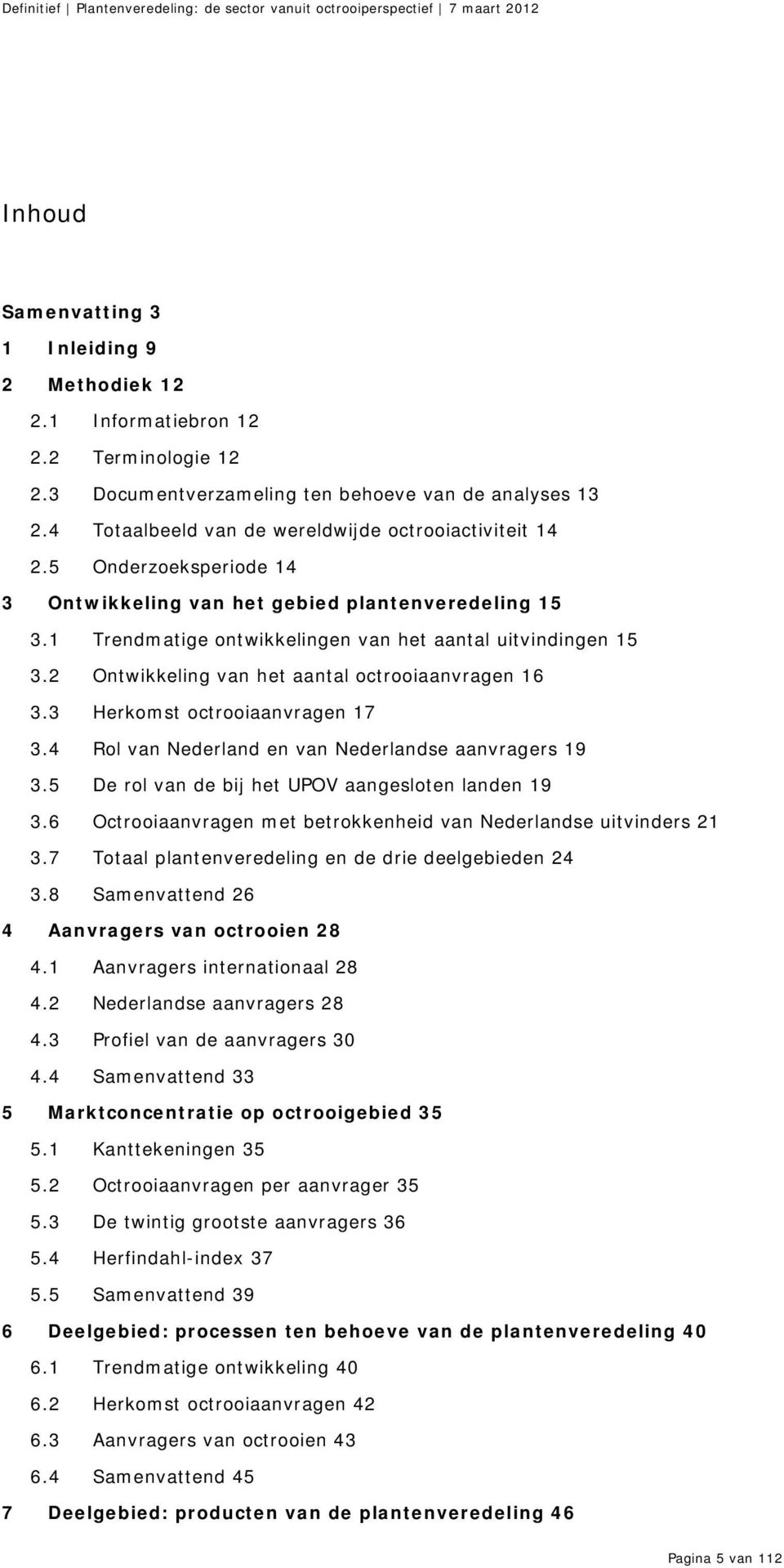 1 Trendmatige ontwikkelingen van het aantal uitvindingen 15 3.2 Ontwikkeling van het aantal octrooiaanvragen 16 3.3 Herkomst octrooiaanvragen 17 3.