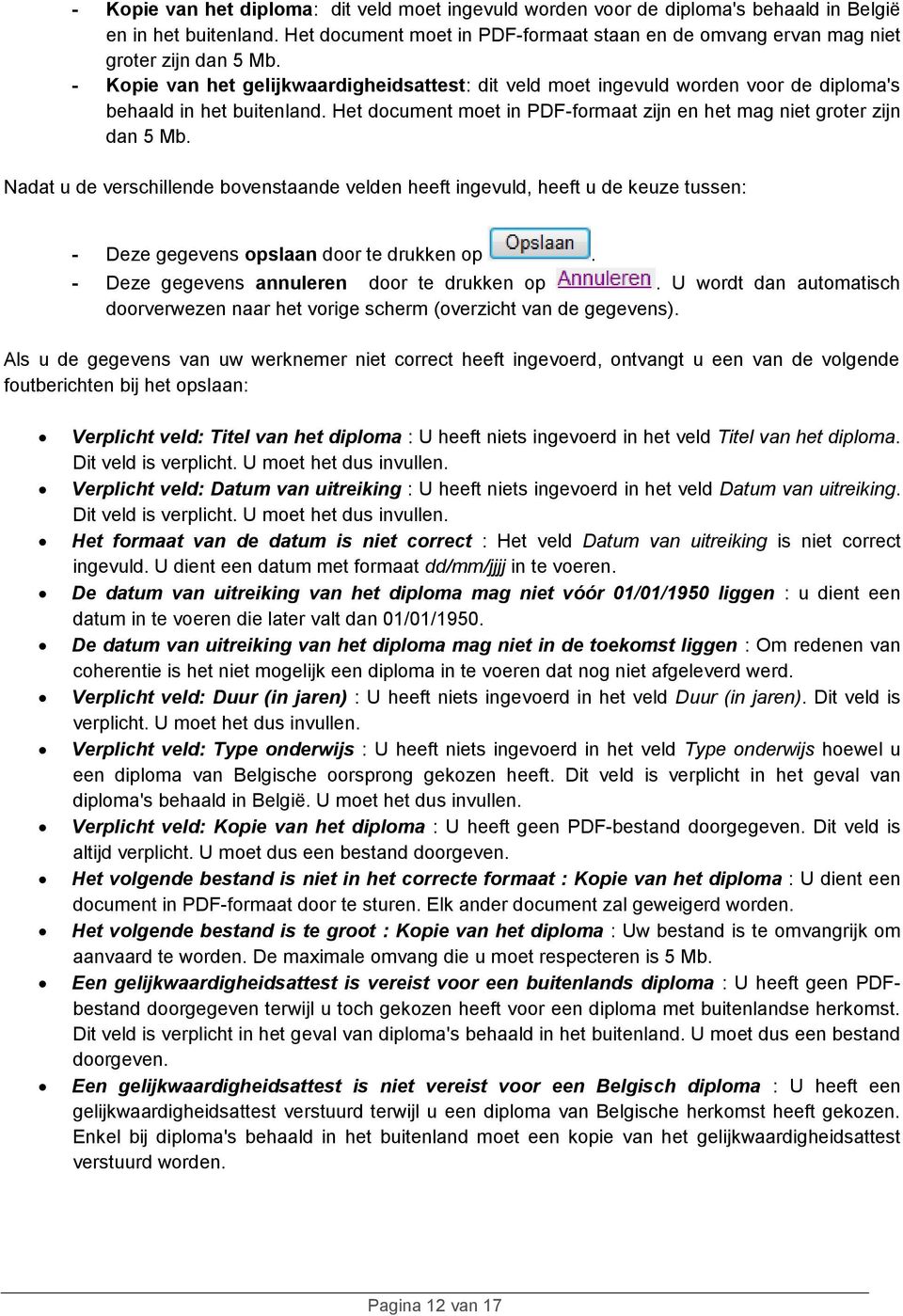 - Kopie van het gelijkwaardigheidsattest: dit veld moet ingevuld worden voor de diploma's behaald in het buitenland. Het document moet in PDF-formaat zijn en het mag niet groter zijn dan 5 Mb.